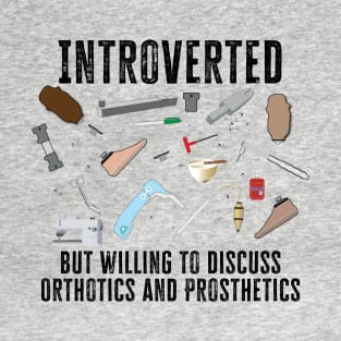 Introverted, but willing to discuss Orthotics and Prosthetics T-Shirt